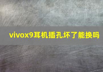 vivox9耳机插孔坏了能换吗