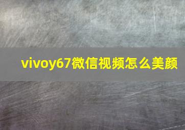 vivoy67微信视频怎么美颜