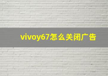 vivoy67怎么关闭广告