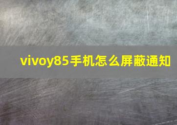 vivoy85手机怎么屏蔽通知