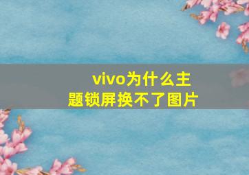 vivo为什么主题锁屏换不了图片