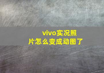 vivo实况照片怎么变成动图了