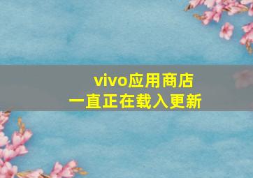 vivo应用商店一直正在载入更新