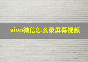 vivo微信怎么录屏幕视频