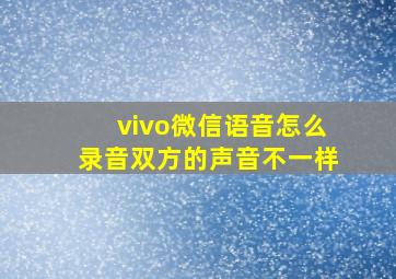 vivo微信语音怎么录音双方的声音不一样