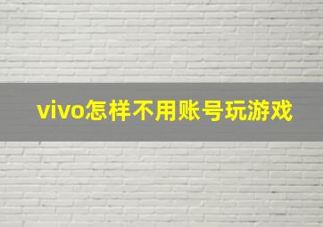 vivo怎样不用账号玩游戏