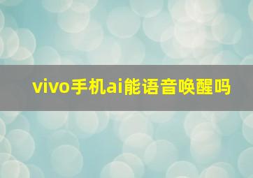 vivo手机ai能语音唤醒吗