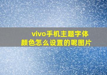 vivo手机主题字体颜色怎么设置的呢图片