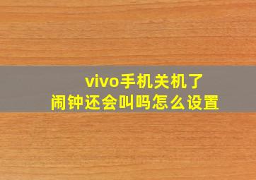 vivo手机关机了闹钟还会叫吗怎么设置