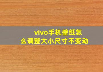 vivo手机壁纸怎么调整大小尺寸不变动