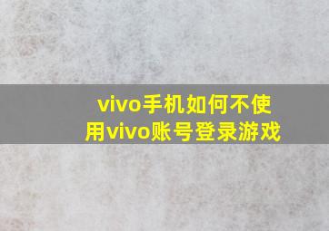 vivo手机如何不使用vivo账号登录游戏