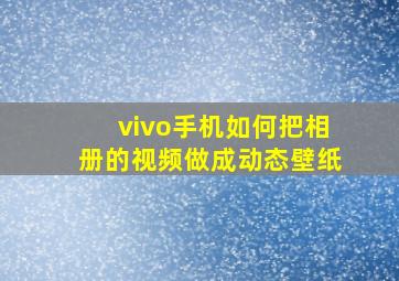 vivo手机如何把相册的视频做成动态壁纸