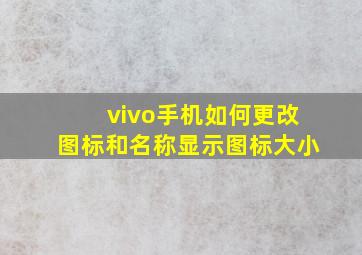 vivo手机如何更改图标和名称显示图标大小