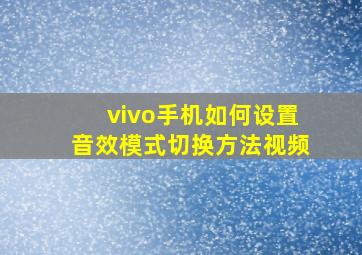 vivo手机如何设置音效模式切换方法视频