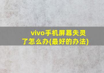 vivo手机屏幕失灵了怎么办(最好的办法)