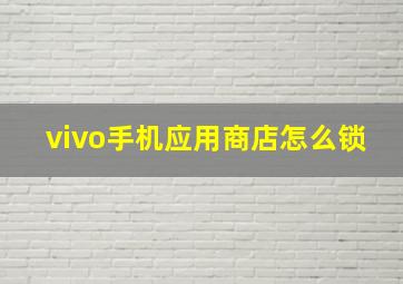 vivo手机应用商店怎么锁