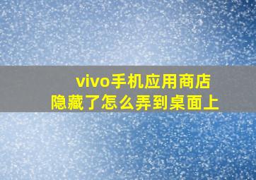 vivo手机应用商店隐藏了怎么弄到桌面上