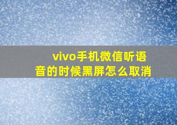 vivo手机微信听语音的时候黑屏怎么取消