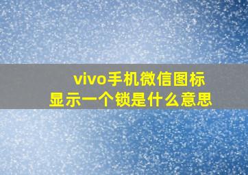 vivo手机微信图标显示一个锁是什么意思