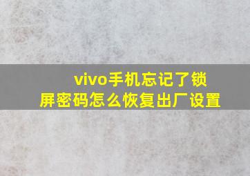 vivo手机忘记了锁屏密码怎么恢复出厂设置