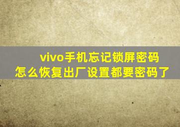 vivo手机忘记锁屏密码怎么恢复出厂设置都要密码了