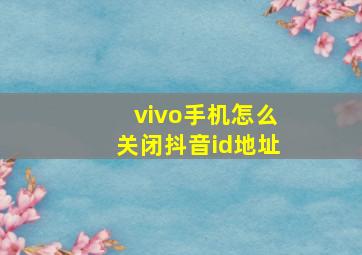 vivo手机怎么关闭抖音id地址