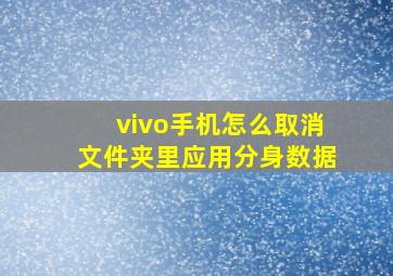 vivo手机怎么取消文件夹里应用分身数据