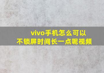 vivo手机怎么可以不锁屏时间长一点呢视频