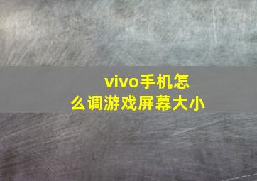 vivo手机怎么调游戏屏幕大小