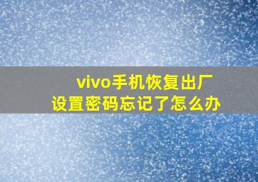 vivo手机恢复出厂设置密码忘记了怎么办