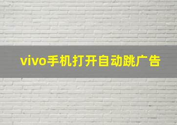 vivo手机打开自动跳广告