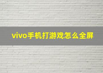 vivo手机打游戏怎么全屏