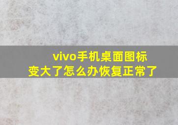 vivo手机桌面图标变大了怎么办恢复正常了