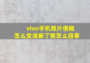 vivo手机照片模糊怎么变清晰了呢怎么回事