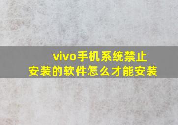 vivo手机系统禁止安装的软件怎么才能安装