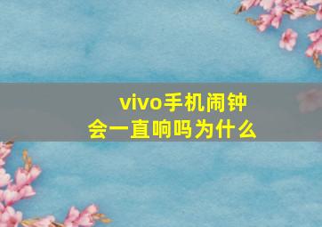 vivo手机闹钟会一直响吗为什么