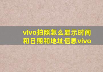 vivo拍照怎么显示时间和日期和地址信息vivo