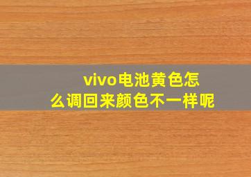 vivo电池黄色怎么调回来颜色不一样呢