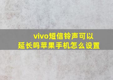 vivo短信铃声可以延长吗苹果手机怎么设置