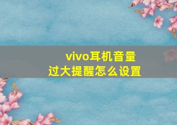 vivo耳机音量过大提醒怎么设置