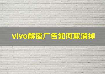 vivo解锁广告如何取消掉