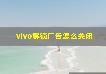 vivo解锁广告怎么关闭