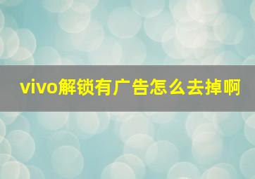 vivo解锁有广告怎么去掉啊