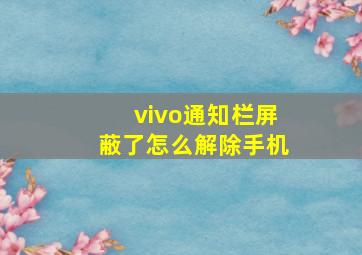 vivo通知栏屏蔽了怎么解除手机