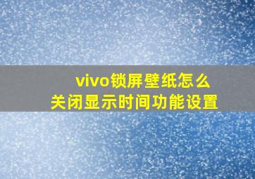 vivo锁屏壁纸怎么关闭显示时间功能设置