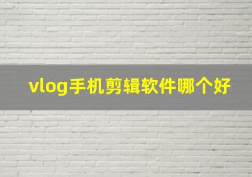 vlog手机剪辑软件哪个好