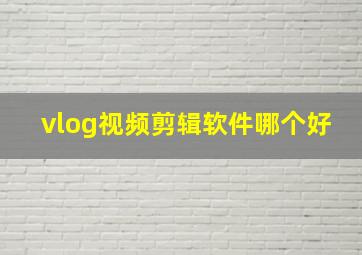 vlog视频剪辑软件哪个好