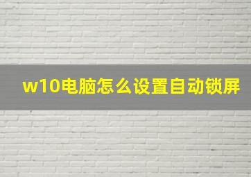 w10电脑怎么设置自动锁屏