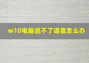 w10电脑说不了语音怎么办