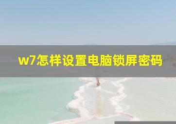 w7怎样设置电脑锁屏密码